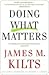 Doing What Matters by James M. Kilts