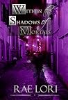 Within the Shadows of Mortals by Rae Lori