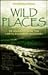 Wild Places: 20 Journeys into the North American Outdoors