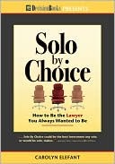Solo by Choice: How to Be the Lawyer You Always Wanted to Be