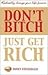 Don't Bitch, Just Get Rich