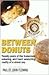 Between Donuts: Twenty-Years of the Humorous, Sobering, and Heart Wrenching Reality of a Street Cop