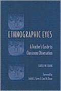 Ethnographic Eyes: A Teacher's Guide to Classroom Observation (Paperback)