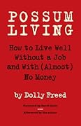 Possum Living: How to Live Well Without a Job and With (Almost) No Money