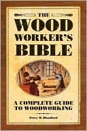 The Woodworker's Bible: A Complete Guide to Woodworking (Hardcover)
