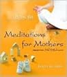 Meditations for Mothers: Adapted from MOMFULNESS by Denise Roy Meditations for Mothers: Adapted from MOMFULNESS by Denise Roy