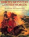Heroes, Monsters and Other Worlds from Russian Mythology by Elizabeth  Warner