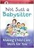 Not Just a Babysitter: Making Child Care Work for You (Redleaf Guides for Parents)