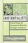 The Existentialists: Critical Essays on Kierkegaard, Nietzsche, Heidegger, and Sartre (Critical Essays on the Classics Series)