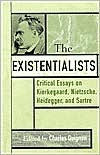 The Existentialists: Critical Essays on Kierkegaard, Nietzsche, Heidegger, and Sartre (Critical Essays on the Classics Series)