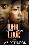 What We Won't Do For Love by Mz. Robinson