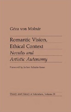 Romantic Vision, Ethical Context: Novalis and Artistic Autonomy (Volume 39) (Theory and History of Literature)