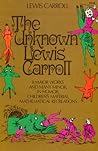 The Unknown Lewis Carroll: 8 major works and many minor, in humor, children's material, mathematical recreations