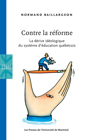 Contre la réforme : La dérive idéologique du système d’éducation québécois (Paperback)