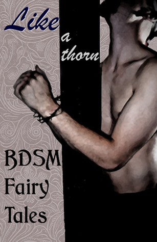 Like a Thorn: BDSM Fairy Tales (Kindle Edition)