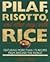 Pilaf, Risotto, and Other Ways With Rice: Featuring More Than 175 Recipes from Around the World