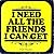 I Need All the Friends I Ca...