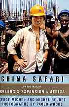 China Safari: On the Trail of Beijing's Expansion in Africa (Hardcover)