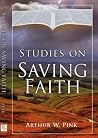 Studies on Saving Faith by Arthur W. Pink Studies on Saving Faith by Arthur W. Pink