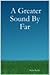 A Greater Sound By Far