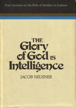 The Glory of God Is Intelligence: Four Lectures on the Role of Intellect in Judaism (Religious studies monograph series)