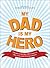 My Dad Is My Hero: Tributes to the Men Who Gave Us Life, Love, and Driving Lessons