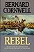 Rebel by Bernard Cornwell
