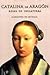 Catalina de Aragón reina de...