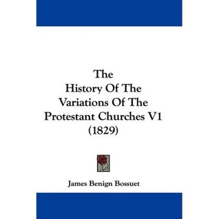 History of the Variations of the Protestant Churches V1