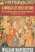 A World Lit Only by Fire: The Medieval Mind and the Renaissance: Portrait of an Age