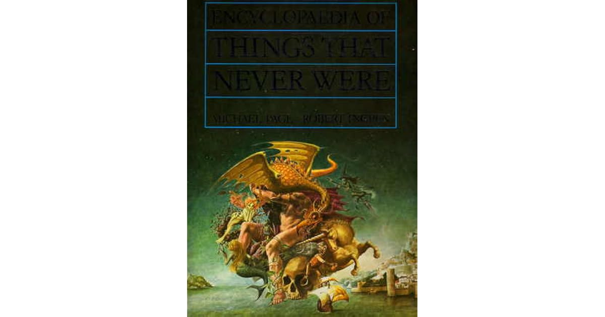 Encyclopedia of Things That Never Were: Creatures, Places, and People