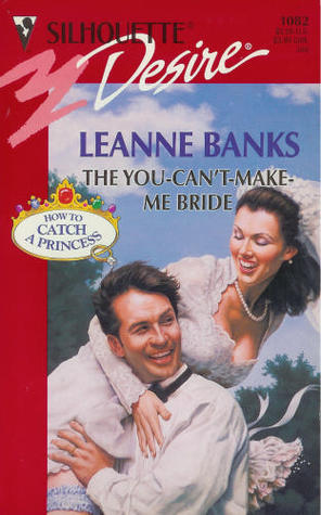 The You-Can't-Make-Me Bride (How To Catch a Princess, #3)