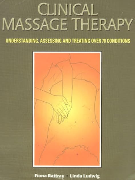Clinical Massage Therapy: Understanding, Assessing and Treating Over 70 Conditions