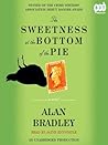 The Sweetness at the Bottom of the Pie by Alan Bradley The Sweetness at the Bottom of the Pie by Alan Bradley