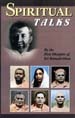 Spiritual Talks -- By the First Disciples of Sri Ramakrishna Spiritual Talks -- By the First Disciples of Sri Ramakrishna