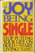 The Joy of Being Single: Stop Putting Your Life on Hold and Start Living!