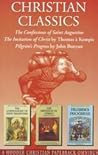 Christian Classics: The Confessions of Saint Augustine; The Imitation of Christ; Pilgrims Progress