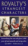 Royalty's Strangest Characters: Extraordinary But True Tales from 2,000 Years of Mad Monarchs and Raving Rulers