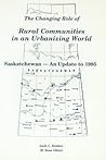 Changing Role of Rural Communities in an Urbanizing World: Saskatchewan-An Update to 1995 Changing Role of Rural Communities in an Urbanizing World: Saskatchewan-An Update to 1995