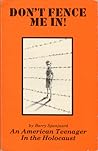 Don't Fence Me In! An American Teenager in the Holocaust by Barry Spanjaard Don't Fence Me In! An American Teenager in the Holocaust by Barry Spanjaard