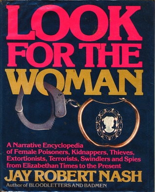 Look for the Woman: A Narrative Encyclopedia of Female Poisoners, Kidnappers, Thieves, Extortionists, Terrorists, Swindlers and Spies from Elizabethan Times to the Present
