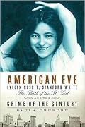 American Eve: Evelyn Nesbit, Stanford White, the Birth of the "It" Girl and the Crime of the Century