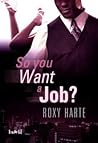 So You Want a Job by Roxy Harte