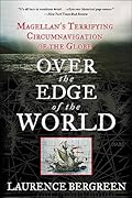 Over the Edge of the World: Magellan&#x27;s Terrifying Circumnavigation of the Globe 