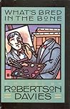 What's Bred in the Bone by Robertson Davies