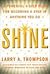 Shine by Larry A. Thompson Shine by Larry A. Thompson