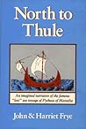 North to Thule: An Imagined Narrative of the Famous Lost Sea Voyage of Pytheas of Massalia in the 4th Century B.C. North to Thule: An Imagined Narrative of the Famous Lost Sea Voyage of Pytheas of Massalia in the 4th Century B.C.