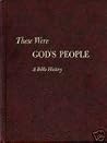 These Were God's People; A Bible History: The Story of Israel and Early Christianity, Based on the Holy Scriptures, Ancient Historical and Religious Documents, and the Findings of Archaeology