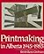 Printmaking in Alberta 1945-1985