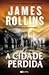 A Cidade Perdida by James Rollins A Cidade Perdida by James Rollins